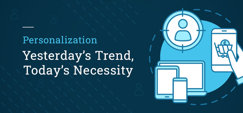 Personalization: Yesterday’s Trend, Today’s Necessity | Acro Media