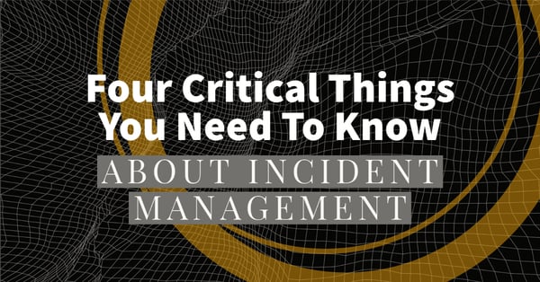 4 Critical Things You Need To Know About Incident Management