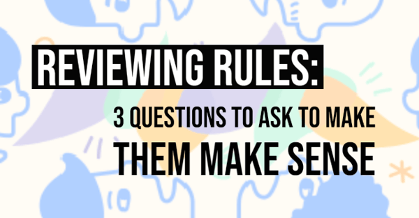 Reviewing Rules: Three Questions to Ask to Make Them Make Sense
