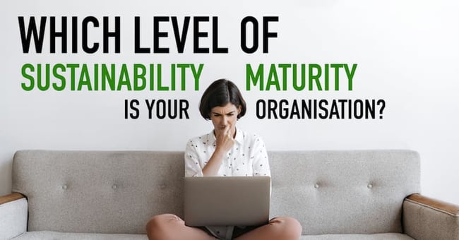 Which Level of Sustainability Maturity is Your Organisation At?