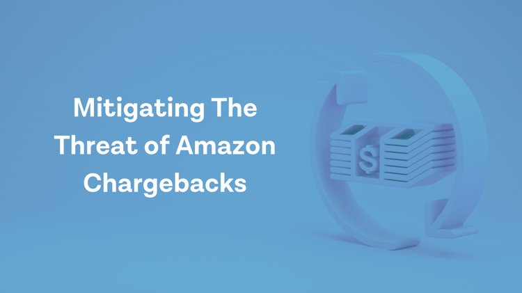 Mitigating The Rising Threat of Amazon Chargebacks