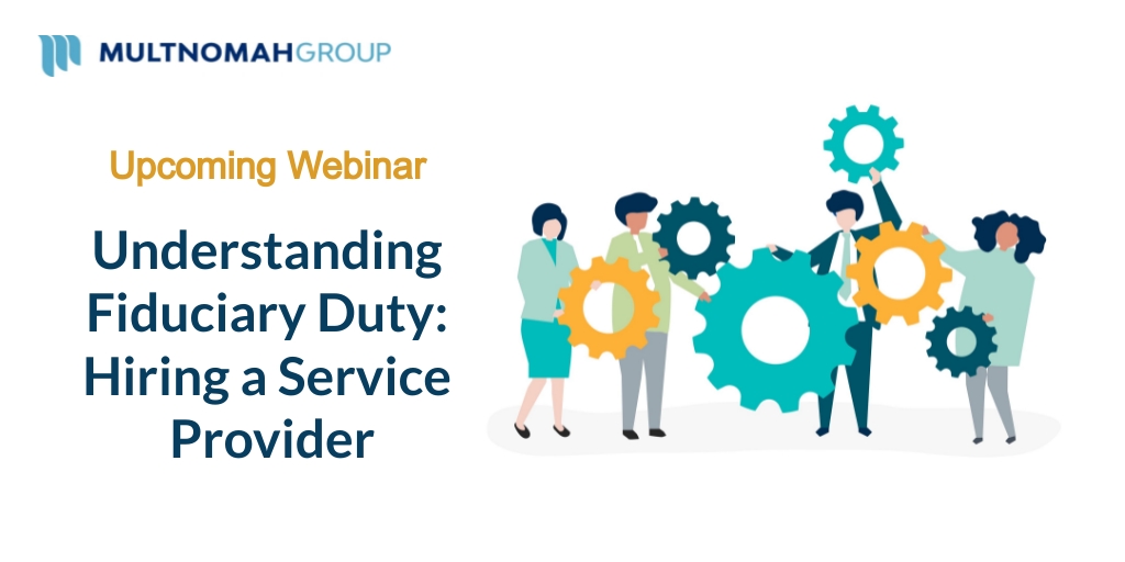Upcoming Webinar: Understanding Fiduciary Duty - Hiring a Service Provider