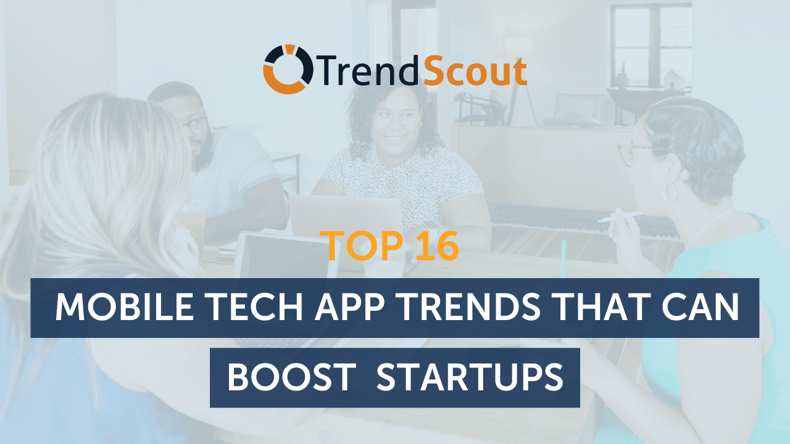 Top 16 Mobile Tech App Trends That Can Boost Startups