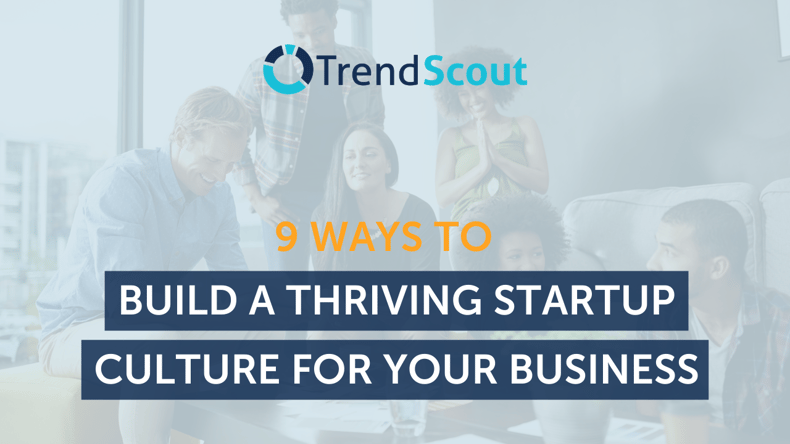9 Ways To Build A Thriving Startup Culture for Your Business