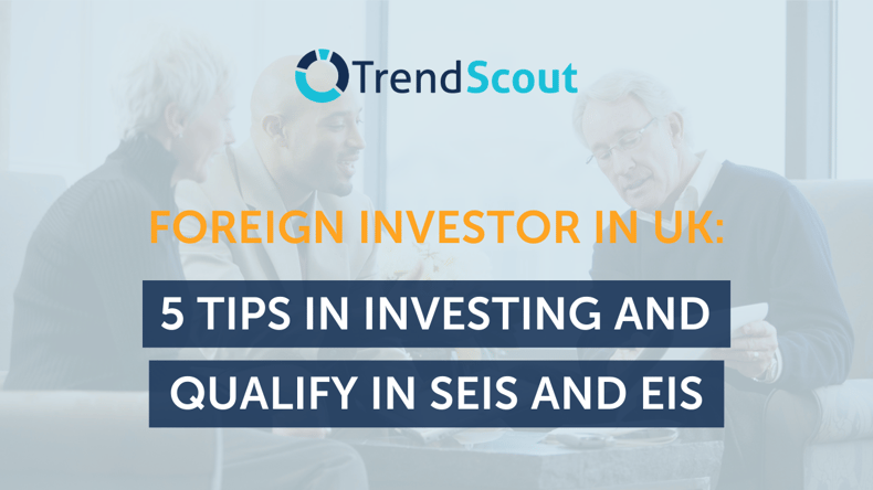 Foreign Investor In UK: 4 Tips In Investing And Qualify In SEIS And EIS