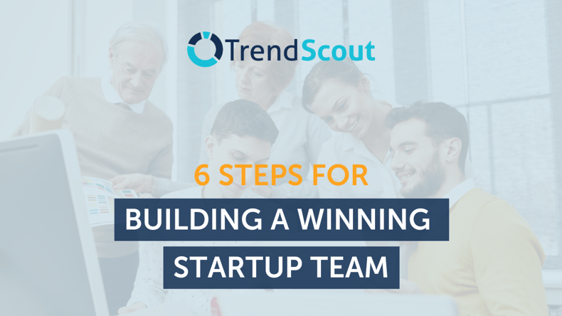 6 Steps for Building a Winning Startup Team