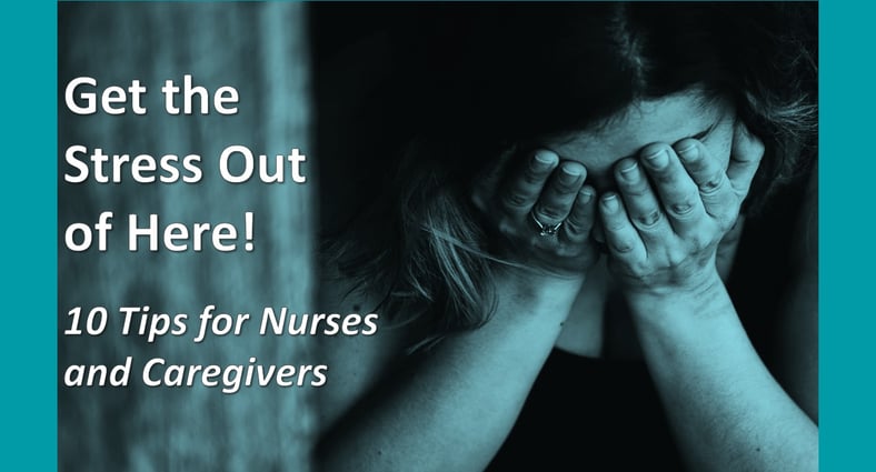 Get the Stress Out of Here! 10 Tips for Nurses and Caregivers