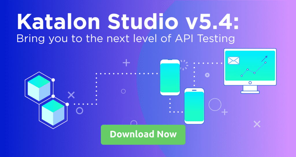 Katalon Studio 5.4 – Bring you to the next level of API Testing