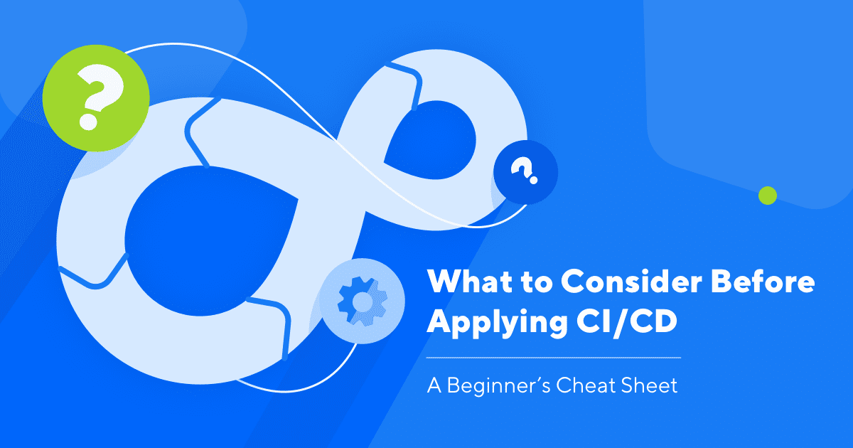 What to Consider Before Applying CI/CD | A Beginner’s Cheat Sheet