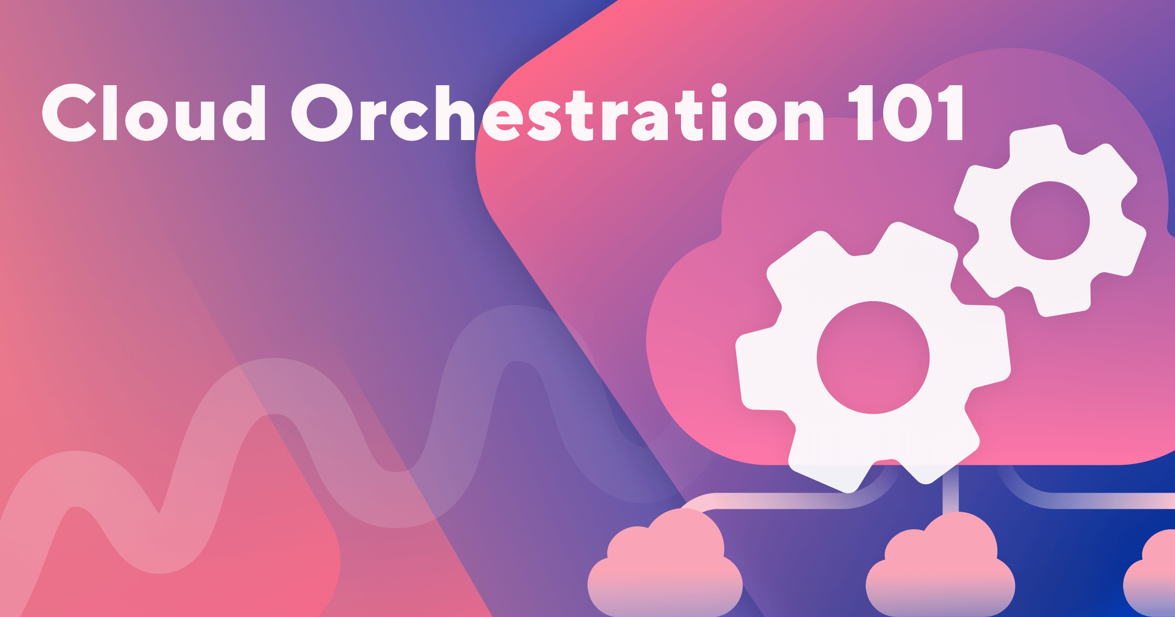 Cloud Orchestration 101 | A Complete Guide for Beginners