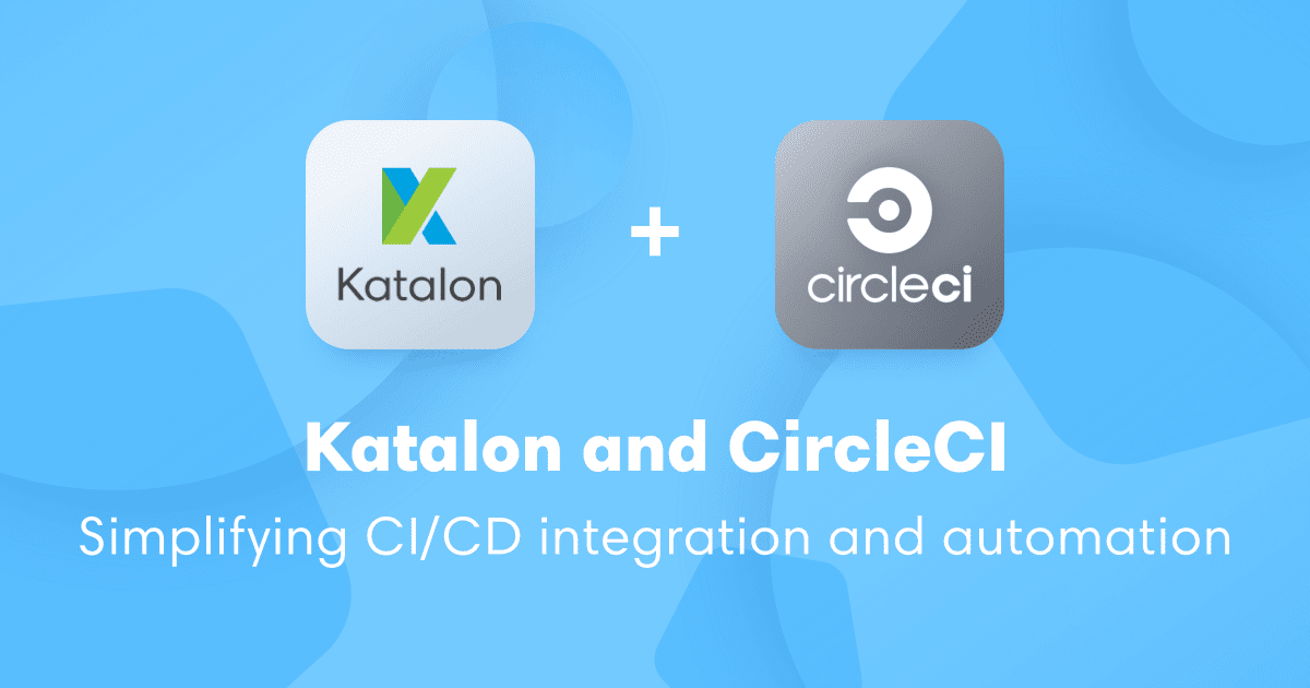 Katalon and CircleCI: Simplifying CI/CD Integration and Test Automation