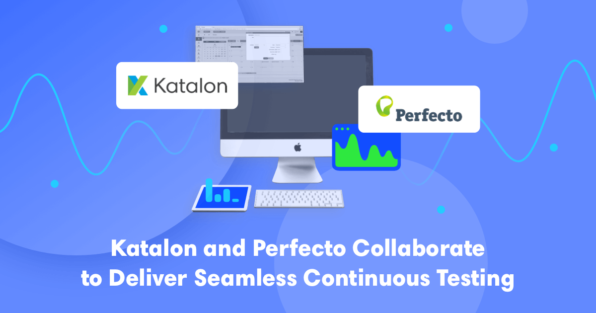 Katalon & Perfecto Collaborate to Deliver Seamless Continuous Testing