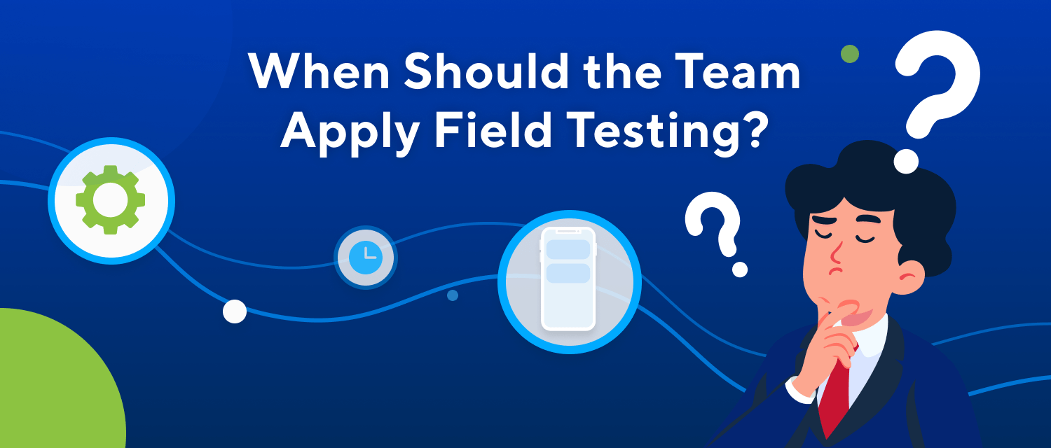 When Should the Team Perform Field Testing