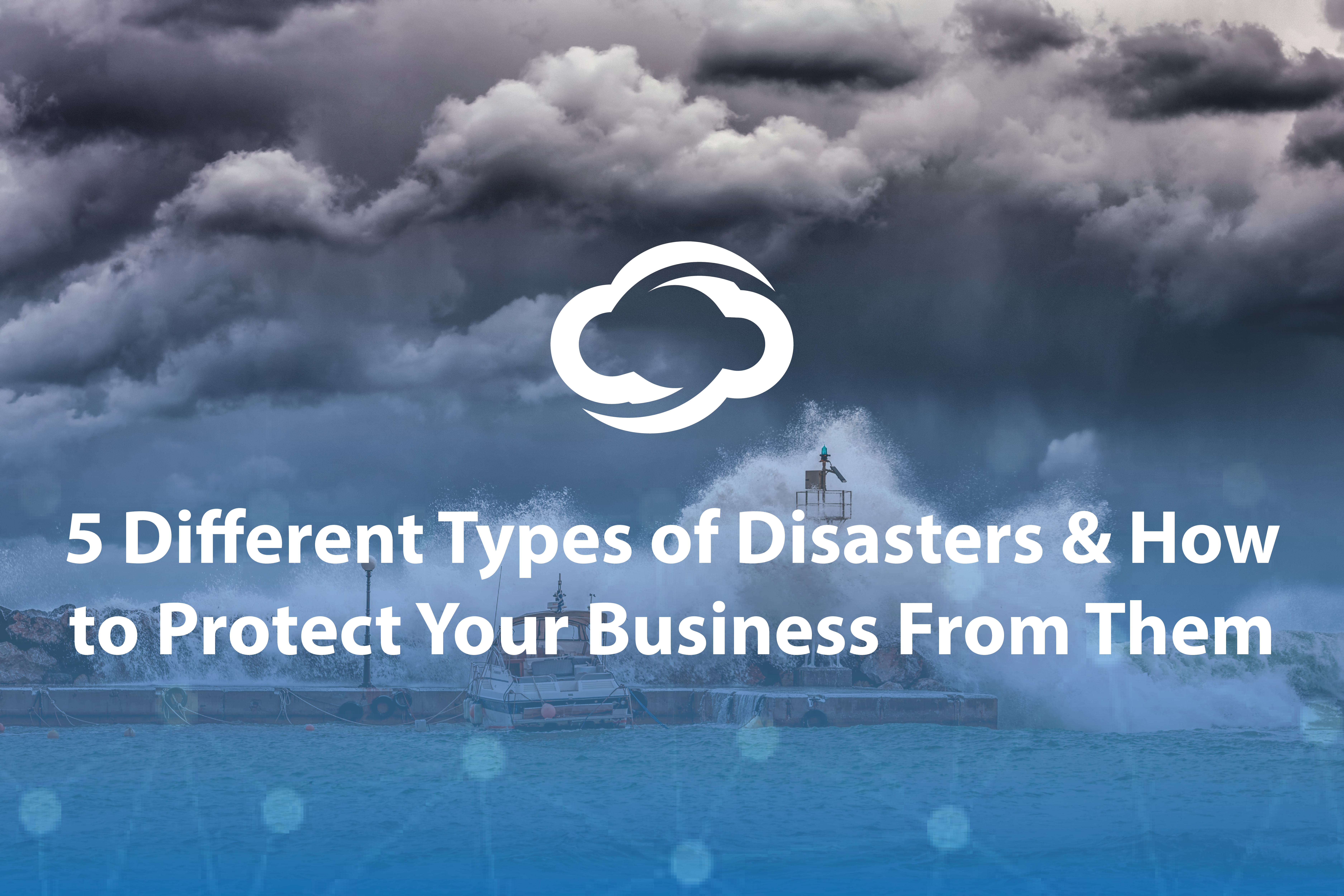 Blog Image - 5 Different Types of Disasters and How to Protect Your Business From Them