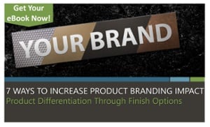7 Ways to Increase Product Branding Impact eBook walks through practical examples and discussion of how incorporating background finishes into your product identification can enhance brand awareness, increase perceived value of your product and make a lasting impact in the market.
