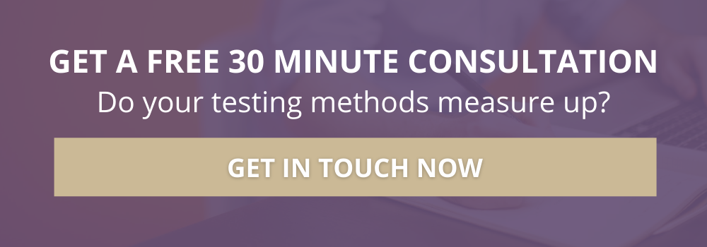 Get a free 30 minute consultation. Do your testing methods measure up? Book now.