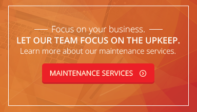 Focus on your business. Let our team focus on the upkeep. Learn more about our maintenance services.