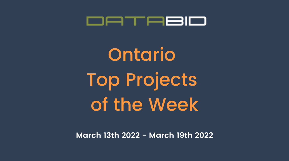 DataBid's Ontario Top Projects of the Week - (03/13/2022 - 03/19/2022)