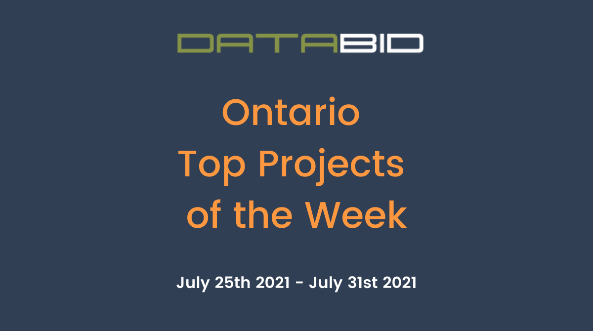 DataBid's Ontario Top Projects of the Week - (07/25/2021 - 07/31/2021)