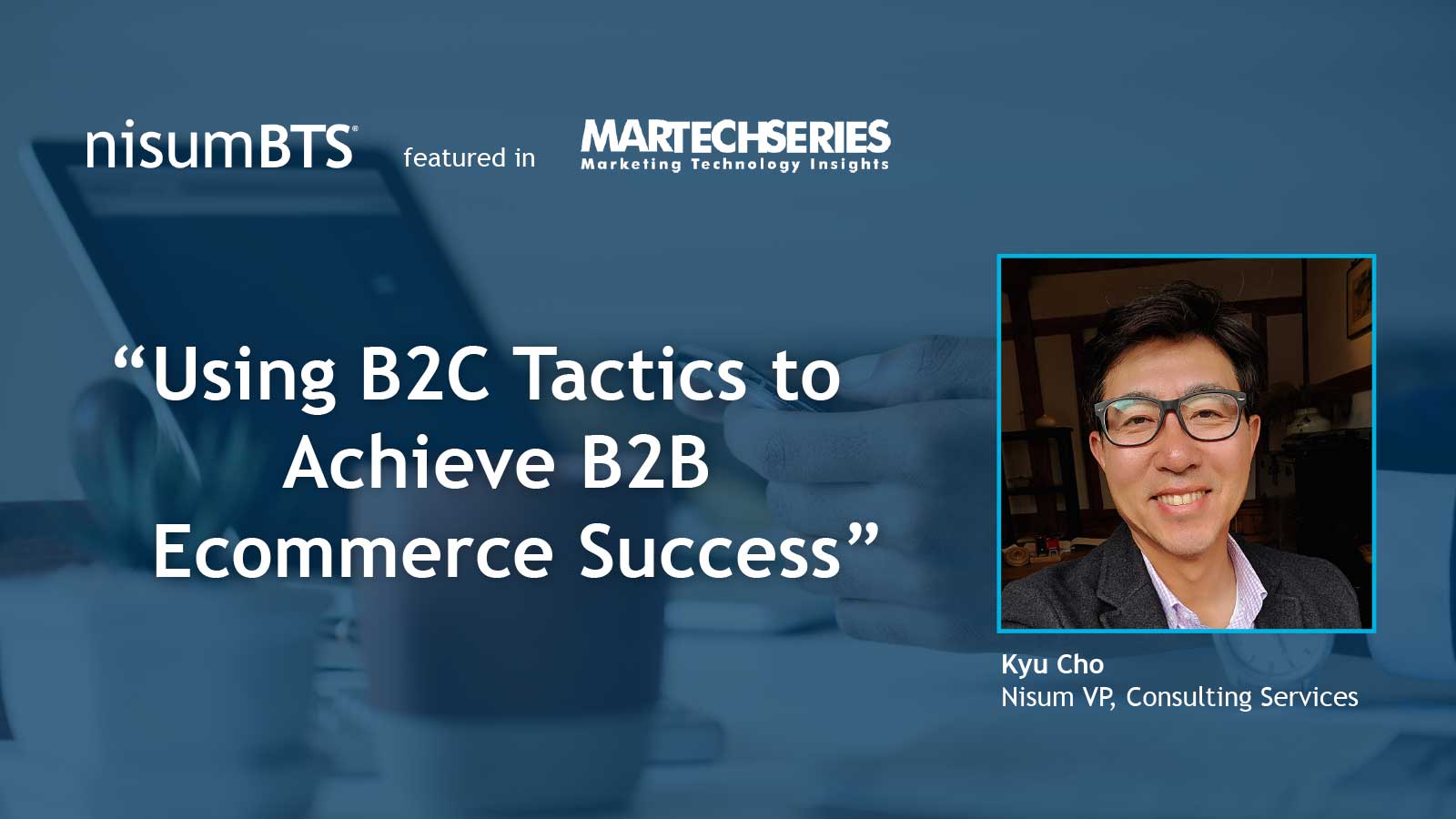 nisum-vp-featured-martech-using-b2c-tactics-achieve-b2b-ecommerce-success